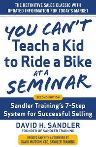 You Can't Teach a Kid to Ride a Bike at a Seminar, 2nd Edition: Sandler Training's 7-Step System for Successful Selling