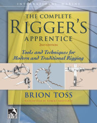 Title: The Complete Rigger's Apprentice: Tools and Techniques for Modern and Traditional Rigging, Second Edition, Author: Brion Toss
