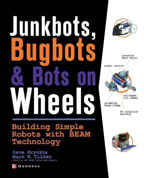 Junkbots, Bugbots, and Bots on Wheels: Building Simple Robots with Beam Technology / Edition 1
