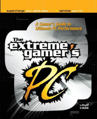 Title: Extreme Gamer's PC: A Gamer's Guide to PC Ultimate Performance, Author: Loyd Case