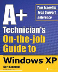 Title: A+ Technician's On-The-Job Guide to Windows XP, Author: Curt Simmons