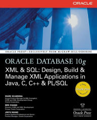 Title: Oracle Database 10g XML & SQL: Design, Build, & Manage XML Applications in Java, C, C++, & PL/SQL / Edition 1, Author: Jinyu Wang
