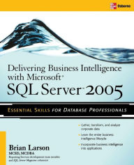 Title: Delivering Business Intelligence with Microsoft SQL Server 2005: Utilize Microsoft's Data Warehousing, Mining & Reporting Tools to Provide Critical Intelligence to A / Edition 1, Author: Brian Larson
