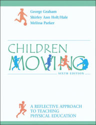 Children Moving: A Reflective Approach to Teaching Physical Education / Edition 6