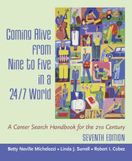 Title: Coming Alive From Nine to Five in a 24/7 World: A Career Search Handbook for the 21st Century / Edition 7, Author: Betty Michelozzi
