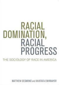 Title: Racial Domination, Racial Progress: The Sociology of Race in America / Edition 1, Author: Mustafa Emirbayer Associate Professor