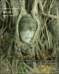 Magic, Witchcraft, and Religion: An Anthropological Study of the Supernatural / Edition 6