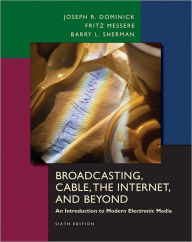 Title: Broadcasting, Cable, the Internet and Beyond: An Introduction to Electronic Media / Edition 6, Author: Joseph R. Dominick