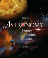 Title: Astronomy: Journey to the Cosmic Frontier / Edition 5, Author: John D Fix