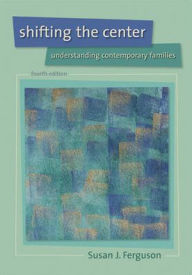 Title: Shifting the Center: Understanding Contemporary Families / Edition 4, Author: Susan J Ferguson
