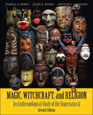Magic, Witchcraft, and Religion: An Anthropological Study of the Supernatural / Edition 7