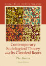 CONTEMPORARY SOCIOLOGICAL THEORY AND ITS CLASSICAL ROOTS: THE BASICS / Edition 4