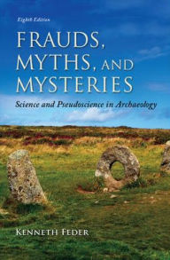 Title: Frauds, Myths, and Mysteries: Science and Pseudoscience in Archaeology / Edition 8, Author: Kenneth L. Feder