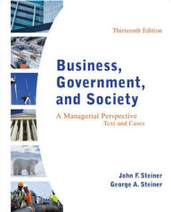 Title: Business, Government, and Society: A Managerial Perspective / Edition 13, Author: George A. Steiner Emeritus