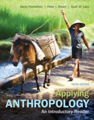 Title: Applying Anthropology: An Introductory Reader / Edition 10, Author: Aaron Podolefsky