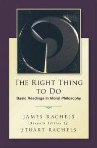Title: The Right Thing To Do: Basic Readings in Moral Philosophy / Edition 7, Author: James Rachels