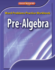 Title: Pre-Algebra, Word Problems Practice Workbook / Edition 1, Author: McGraw Hill