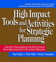 High Impact Tools and Activities for Strategic Planning: Creative Techniques for Facilitating Your Organization's Planning Process / Edition 1