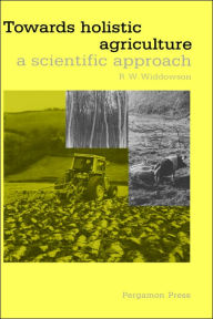 Title: Towards Holistic Agriculture: A Scientific Approach, Author: R.W. Widdowson