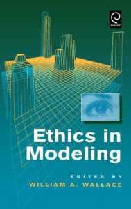 Title: Ethics in Modeling, Author: William A. Wallace