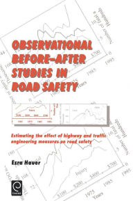 Title: Observational Before/After Studies in Road Safety: Estimating the Effect of Highway and Traffic Engineering Measures on Road Safety / Edition 1, Author: Ezra Hauer