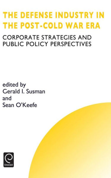 Defense Industry in the Post-cold War Era: Corporate Strategies and Public Policy Perspectives