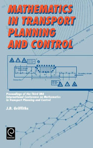 Title: Mathematics in Transport Planning and Control: Proceedings of the 3rd Ima Conference on Mathematics in Transport Planning and Control, Cardiff, 1-3 April 1988, Author: J.D. Griffiths