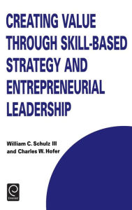Title: Creating Value through Skill-Based Strategy and Entrepreneurial Leadership, Author: W.C. Schulz