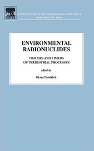 Title: Environmental Radionuclides: Tracers and Timers of Terrestrial Processes, Author: Klaus Froehlich