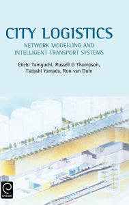 Title: City Logistics: Network Modelling and Intelligent Transport Systems / Edition 1, Author: Eiichi Taniguchi