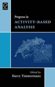 Title: Progress in Activity-Based Analysis / Edition 1, Author: Harry Timmermans