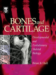 Title: Bones and Cartilage: Developmental and Evolutionary Skeletal Biology, Author: Brian K. Hall