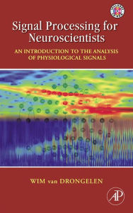 Title: Signal Processing for Neuroscientists: An Introduction to the Analysis of Physiological Signals, Author: Wim van Drongelen