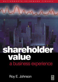 Title: Shareholder Value - A Business Experience, Author: RoyE. Johnson BA