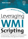 Leveraging WMI Scripting: Using Windows Management Instrumentation to Solve Windows Management Problems