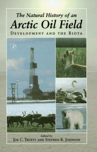 Title: The Natural History of an Arctic Oil Field: Development and the Biota, Author: Joe C. Truett