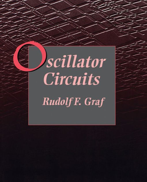 Oscillator Circuits by Rudolf F. Graf Professional Technical Writer