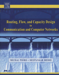 Title: Routing, Flow, and Capacity Design in Communication and Computer Networks, Author: Michal Pioro