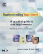 Understanding Your Users: A Practical Guide to User Requirements Methods, Tools, and Techniques