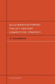 Title: Agile Manufacturing: The 21st Century Competitive Strategy, Author: A. Gunasekaran