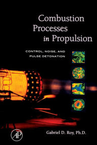 Title: Combustion Processes in Propulsion: Control, Noise, and Pulse Detonation, Author: Gabriel Roy