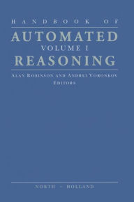 Title: Handbook of Automated Reasoning, Author: Alan J.A. Robinson