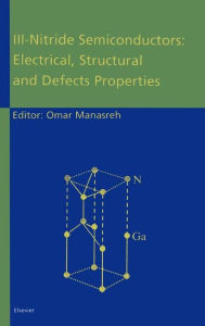 Title: III-Nitride Semiconductors: Electrical, Structural and Defects Properties, Author: M.O. Manasreh