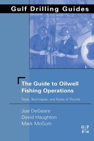 Title: The Guide to Oilwell Fishing Operations: Tools, Techniques, and Rules of Thumb, Author: Joe P. DeGeare