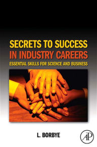 Title: Secrets to Success in Industry Careers: Essential Skills for Science and Business, Author: L. Borbye