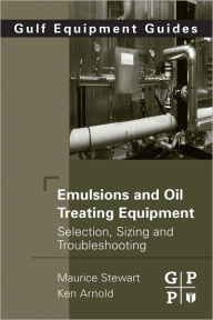 Title: Emulsions and Oil Treating Equipment: Selection, Sizing and Troubleshooting, Author: Maurice Stewart