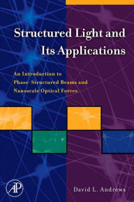 Title: Structured Light and Its Applications: An Introduction to Phase-Structured Beams and Nanoscale Optical Forces, Author: David L. Andrews