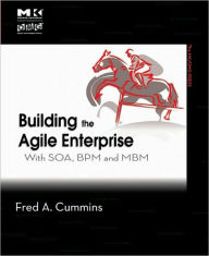 Title: Building the Agile Enterprise: With SOA, BPM and MBM, Author: Fred A. Cummins