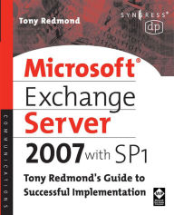 Title: Microsoft Exchange Server 2007 with SP1: Tony Redmond's Guide to Successful Implementation, Author: Tony Redmond