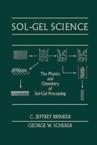 Title: Sol-Gel Science: The Physics and Chemistry of Sol-Gel Processing, Author: C. Jeffrey Brinker